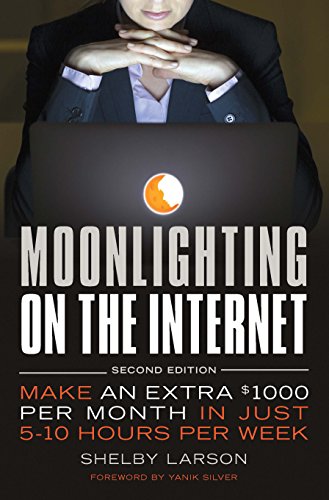 Moonlighting on the Internet: Make An Extra $1000 Per Month in Just 5-10 Hours Per Week by [Larson, Shelby]